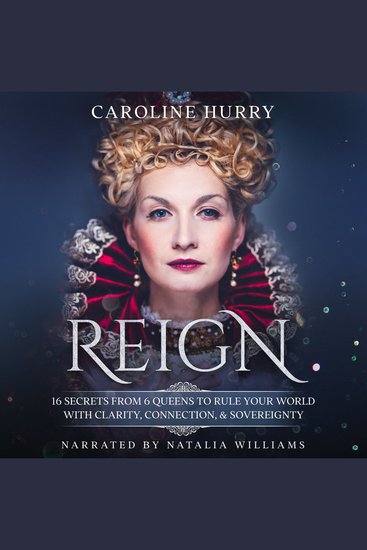 Reign - 16 secrets from 6 Queens to rule your world with clarity connection & sovereignty - cover