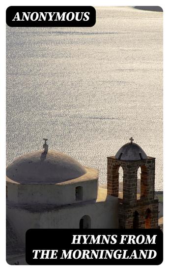 Hymns from the Morningland - Being Translations Centos and Suggestions from the Service Books of the Holy Eastern Church - cover