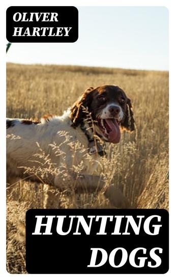 Hunting Dogs - Describes in a Practical Manner the Training Handling Treatment Breeds Etc Best Adapted for Night Hunting as Well as Gun Dogs for Daylight Sport - cover