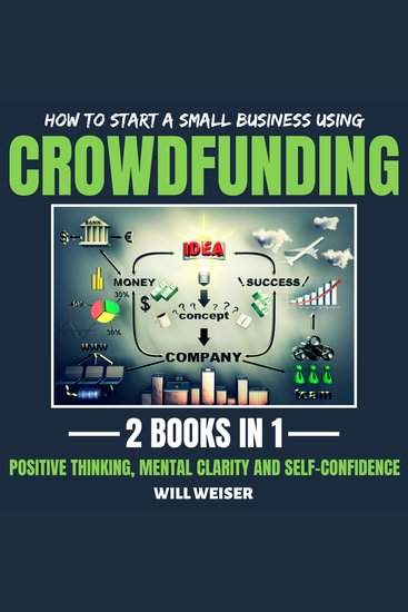 How To Start A Small Business Using Crowdfunding 2 Books In 1 - Positive Thinking Mental Clarity And Self-Confidence - cover