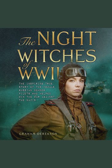 The Night Witches of WWII - The Inspiring True Story of the Female Russian Pilots Who Helped Win the War Against the Nazis - cover