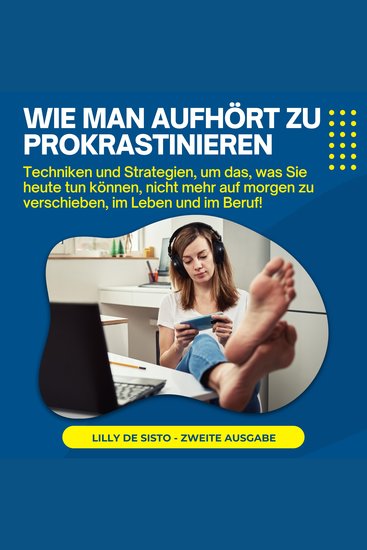 Wie Man Aufhört Zu Prokrastinieren - Techniken und Strategien um das was Sie heute tun können nicht mehr auf morgen zu verschieben im Leben und im Beruf! - cover