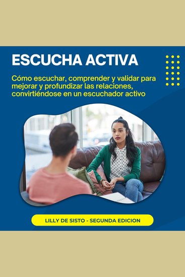 Escucha Activa - Cómo escuchar comprender y validar para mejorar y profundizar las relaciones convirtiéndose en un escuchador activo - cover