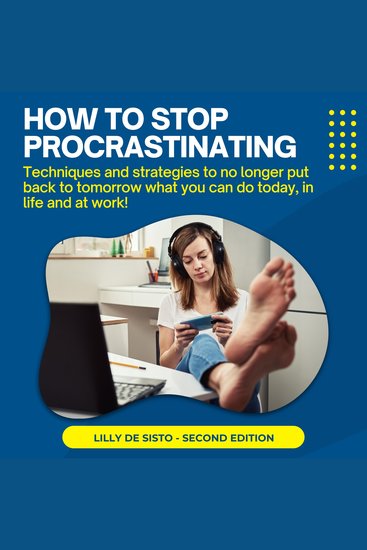 How to Stop Procrastinating - Techniques and strategies to no longer put back to tomorrow what you can do today in life and at work! - cover