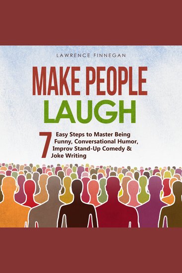 Make People Laugh: 7 Easy Steps to Master Being Funny Conversational Humor Improv Stand-Up Comedy & Joke Writing - cover