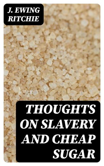 Thoughts on Slavery and Cheap Sugar - A Letter to the Members and Friends of the British and Foreign Anti-Slavery Society - cover