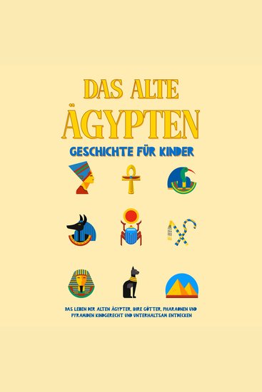 Das alte Ägypten - Geschichte für Kinder: Das Leben der alten Ägypter Ihre Götter Pharaonen und Pyramiden kindgerecht und unterhaltsam entdecken - cover