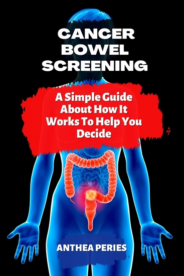 Cancer Bowel Screening - A Simple Guide About How It Works To Help You Decide - cover