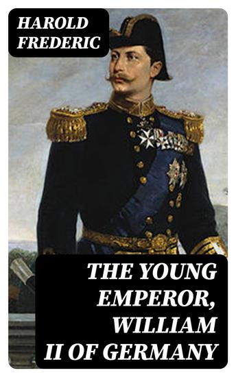 The Young Emperor William II of Germany - A Study in Character Development on a Throne - cover