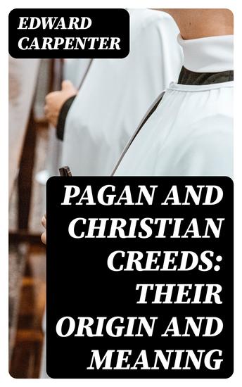 Pagan and Christian Creeds: Their Origin and Meaning - cover