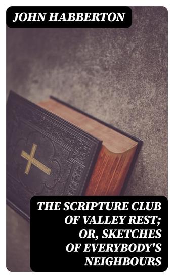 The Scripture Club of Valley Rest; or Sketches of Everybody's Neighbours - cover