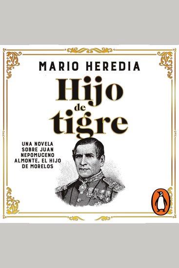 Hijo de tigre - Una novela sobre Juan Nepomuceno Almonte el hijo de Morelos - cover