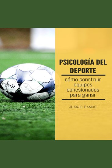 Psicología del deporte Cómo construir equipos cohesionados para ganar - cover