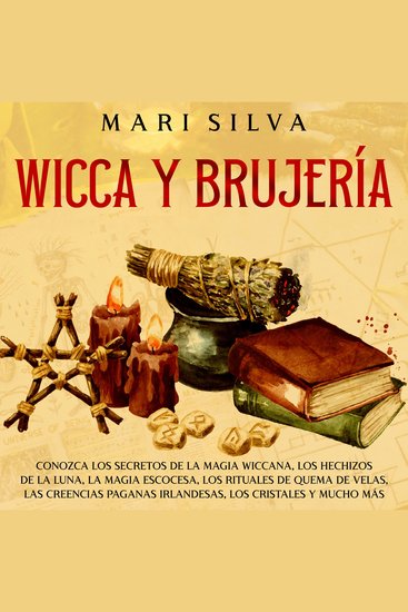 Wicca y Brujería: Conozca los secretos de la magia wiccana los hechizos de la luna la magia escocesa los rituales de quema de velas las creencias paganas irlandesas los cristales y mucho más - cover
