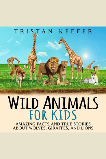Wild Animals for Kids: Amazing Facts and True Stories about Wolves Giraffes and Lions - cover