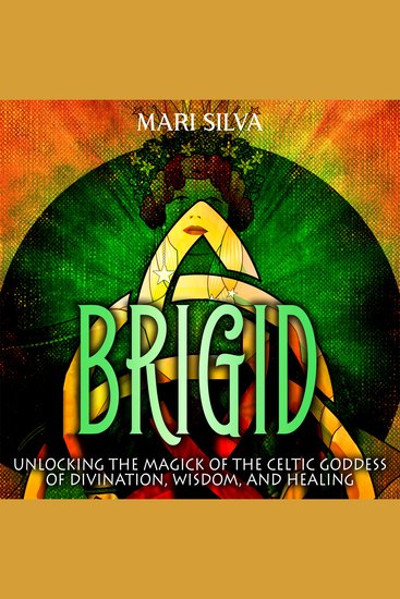 Brigid: Unlocking the Magick of the Celtic Goddess of Divination Wisdom and Healing - cover