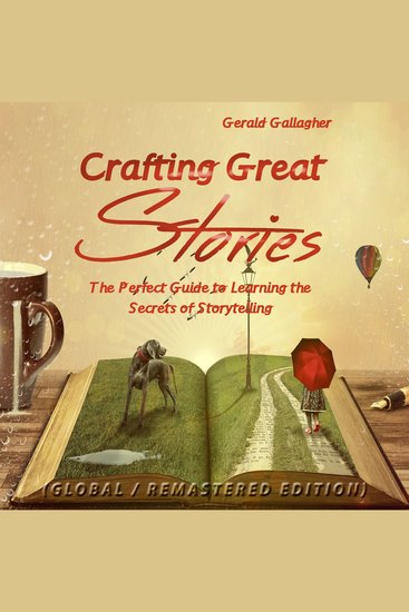Crafting Great Stories - The Perfect Guide to Learning the Secrets of Storytelling (Global Remastered Edition) - cover