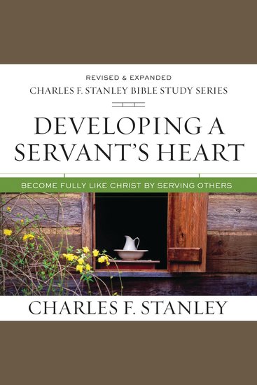 Developing a Servant's Heart: Audio - Become Fully Like Christ by Serving Others - cover