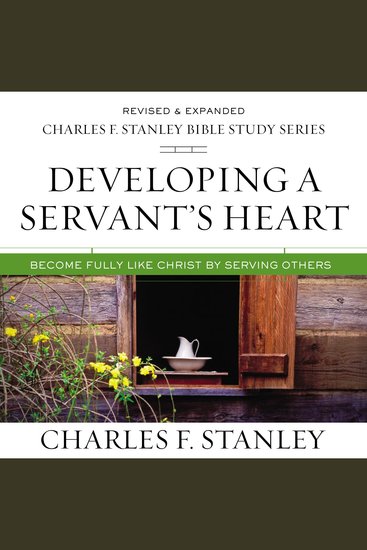Developing a Servant's Heart: Audio Bible Studies - Become Fully Like Christ by Serving Others - cover