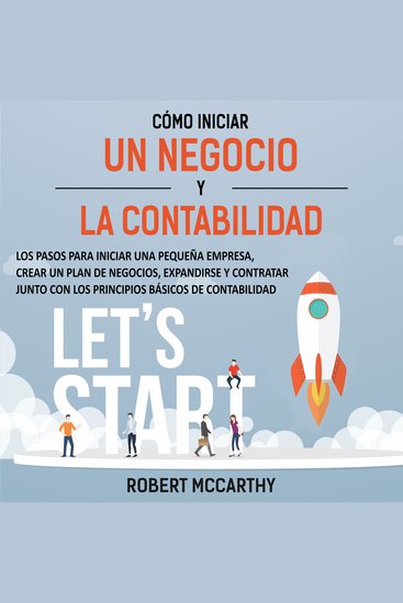 Cómo iniciar un negocio y la contabilidad: Los pasos para iniciar una pequeña empresa crear un plan de negocios expandirse y contratar junto con los principios básicos de contabilidad - cover