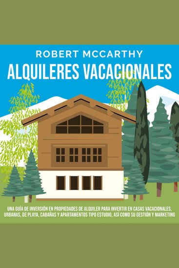 Alquileres vacacionales: Una guía de inversión en propiedades de alquiler para invertir en casas vacacionales urbanas de playa cabañas y apartamentos tipo estudio así como su gestión y marketing - cover