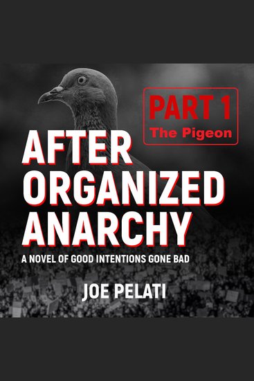 After Organized Anarchy: Part 1 The Pigeon - A novel of good intentions gone bad - cover