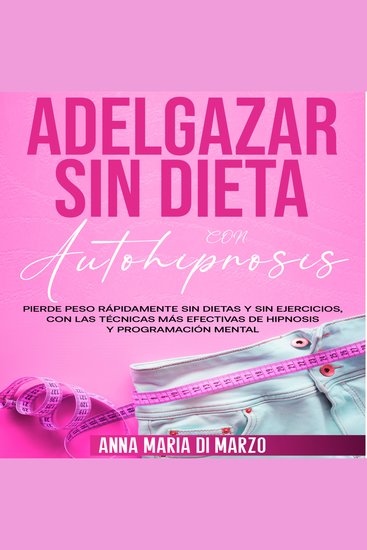 Adelgazar Sin Dieta Con Autohipnosis - Pierde Peso Rápidamente Sin Dietas y Sin Ejercicios Con Las Técnicas Más Efectivas de Hipnosis y Programación Mental - cover