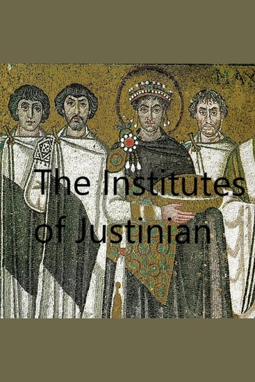The Institutes of Justinian - The sixth-century codification of Roman law - cover