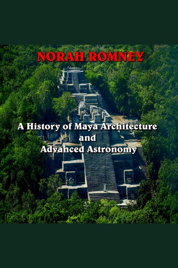 A History of Maya Architecture and Advanced Astronomy - Decoding the Temples and Observatories of Mesoamerica - cover