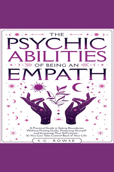 The Psychic Abilities of Being an Empath - A practical guide to setting boundaries without feeling guilty protecting yourself and increasing your self-esteem so you can take control back over your life - cover