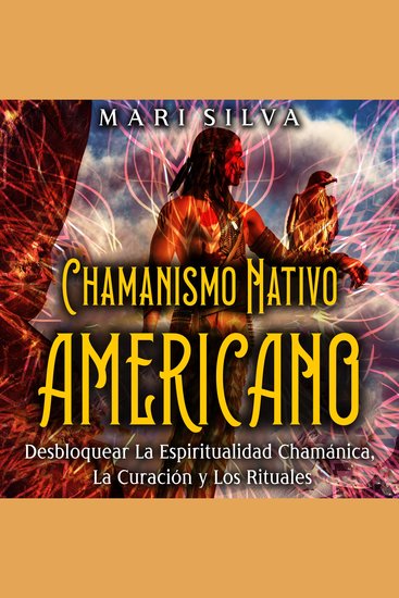 Chamanismo nativo americano: Desbloquear la espiritualidad chamánica la curación y los rituales - cover