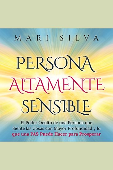 Persona altamente sensible: El poder oculto de una persona que siente las cosas con mayor profundidad y lo que una PAS puede hacer para prosperar - cover