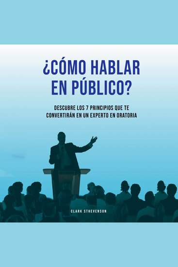 ¿Cómo Hablar En Público? Descubre Los 7 Principios Que te Convertirán En Un Experto En Oratoria - cover