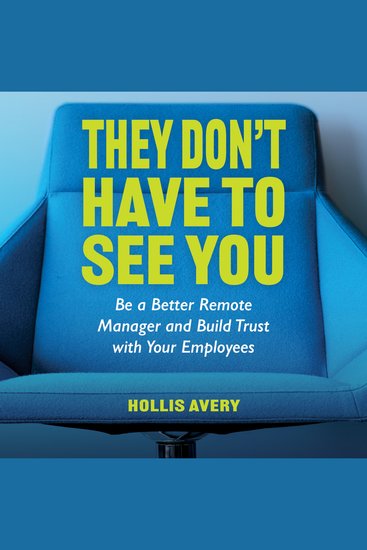 They Don't Have to See You - Be a better Remote Manager & build trust with you employees - cover