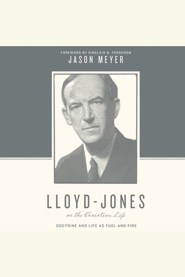 Lloyd-Jones on the Christian Life - Doctrine and Life as Fuel and Fire - cover