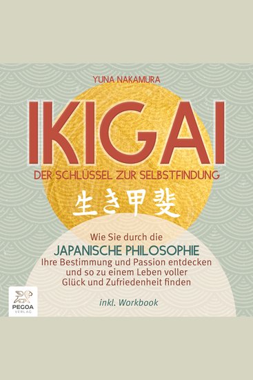 Ikigai – Der Schlüssel zur Selbstfindung: Wie Sie durch die japanische Philosophie Ihre Bestimmung und Passion entdecken und so zu einem Leben voller Glück und Zufriedenheit finden - inkl Workbook - cover