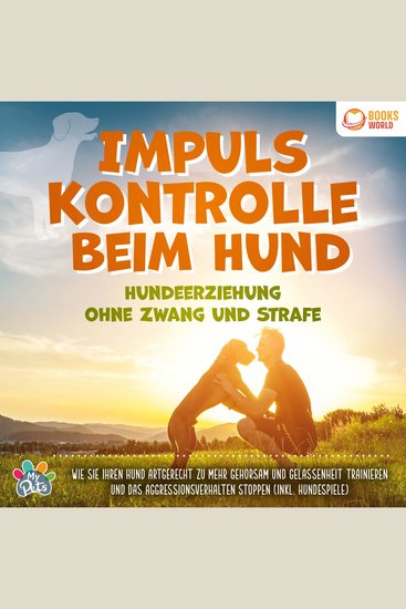 Impulskontrolle beim Hund - Hundeerziehung ohne Zwang und Strafe: Wie Sie Ihren Hund artgerecht zu mehr Gehorsam und Gelassenheit trainieren und das Aggressionsverhalten stoppen (inkl Hundespiele) - cover