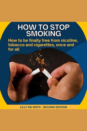 How to Stop Smoking - How to be finally free from nicotine tobacco and cigarettes once and for all - cover
