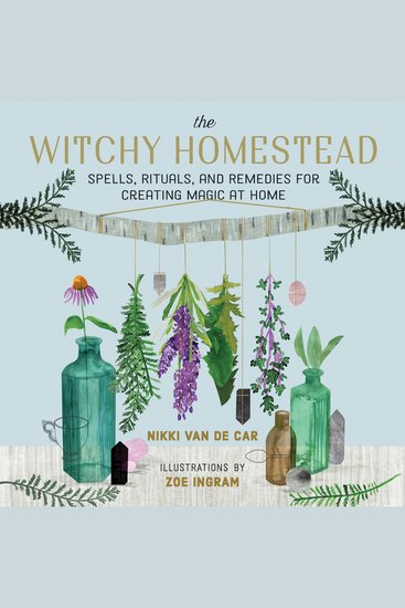 The Witchy Homestead - Spells Rituals and Remedies for Creating Magic at Home - cover