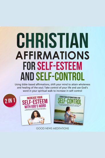 Christian Affirmations for Self-Esteem and Self-Control - Using bible-based affirmations shift your mind to attain wholeness and healing of the soul; Take control of your life and use God's word in your spiritual walk to increase in self-control - cover