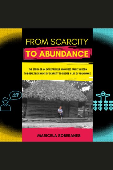 From scarcity to abundance - A story of an entrepreneur who used family wisdom to break the chains of scarcity to create a life of abundance - cover