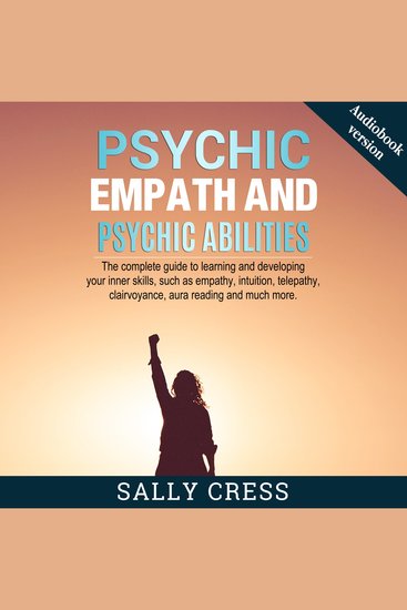 PSYCHIC EMPATH AND PSYCHIC ABILITIES - The Complete Guide To Learning And Developing Your Inner Skills Such As Empath Intuition Telepathy Clairvoyance Aura Reading And Much More - cover