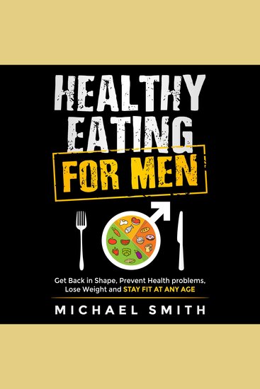 Healthy Eating for Men: Get Back in Shape Prevent Health problems Lose Weight and Stay Fit at Any Age - cover