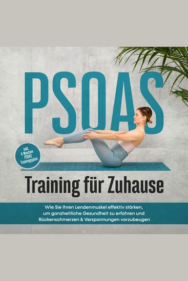 PSOAS Training für Zuhause: Wie Sie Ihren Lendenmuskel effektiv stärken um ganzheitliche Gesundheit zu erfahren und Rückenschmerzen & Verspannungen vorzubeugen - inkl 4 Wochen PSOAS Trainingsplan - cover