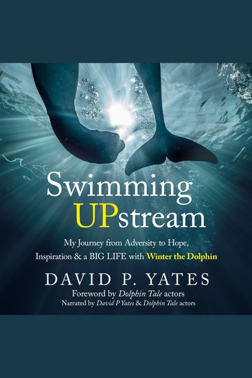 Swimming UPstream - My Journey from Adversity to Hope Inspiration & a BIG LIFE with Winter the Dolphin - cover
