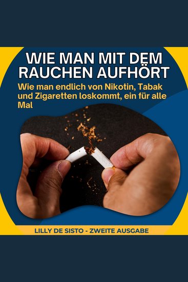Wie man mit dem Rauchen aufhört - Wie man endlich von Nikotin Tabak und Zigaretten loskommt ein für alle Mal - cover