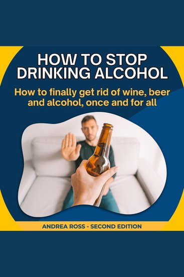 How to Stop Drinking Alcohol - How to finally get rid of wine beer and alcohol once and for all - cover
