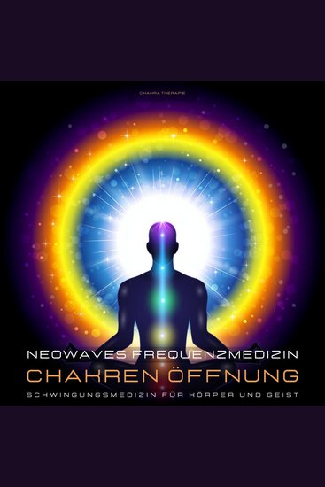 Neowaves Frequenzmedizin: Chakra Therapie Chakren Öffnung - Schwingungsmedizin für Körper und Geist - cover