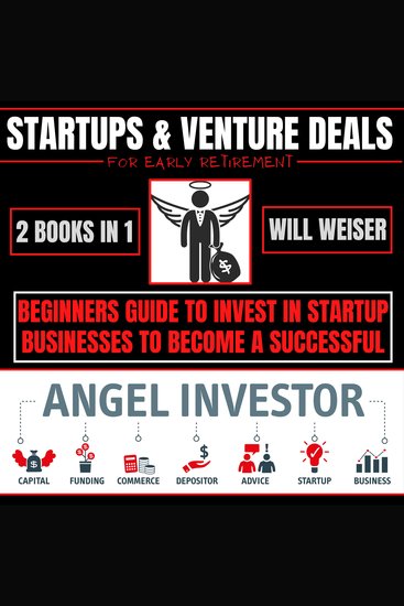 Startups & Venture Deals For Early Retirement 2 Books In 1 - Beginners Guide To Invest In Startup Businesses To Become A Successful Angel Investor - cover