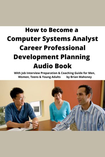 How to Become a Computer Systems Analyst Career Professional Development Planning Audio Book - With Job Interview Preparation & Coaching Guide for Men Women Teens & Young Adults - cover